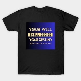 Charlotte Brontë quote: Your will shall decide your destiny T-Shirt